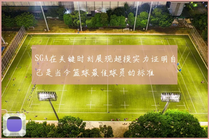 SGA在关键时刻展现超模实力证明自己是当今篮球最佳球员的标准
